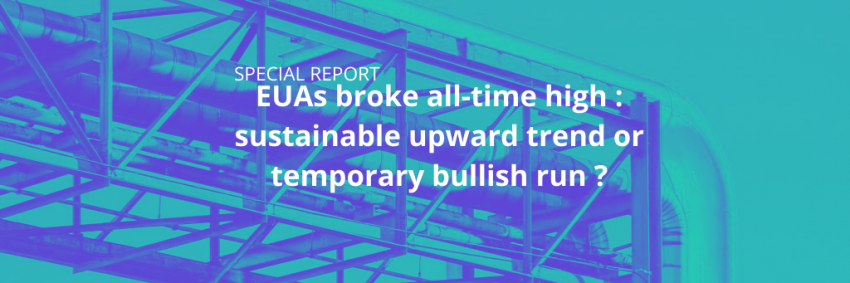 SPECIAL REPORT: EUAs broke all-time high : sustainable upward trend or temporary bullish run ?