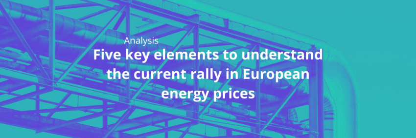 Five key elements to understand the current rally in European energy prices