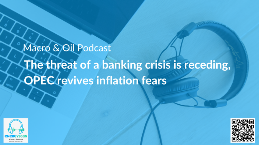 Macro & Oil Report: The threat of a banking crisis is receding, OPEC revives inflation fears