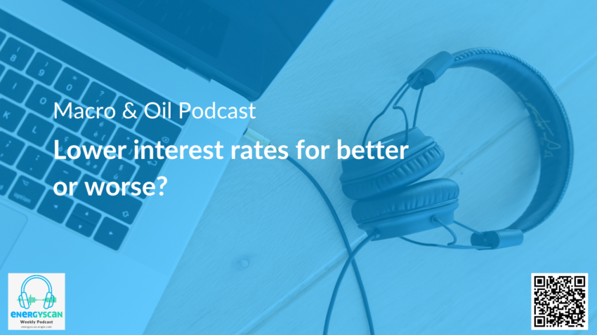 Macro & Oil Report : Lower interest rates for better or worse?